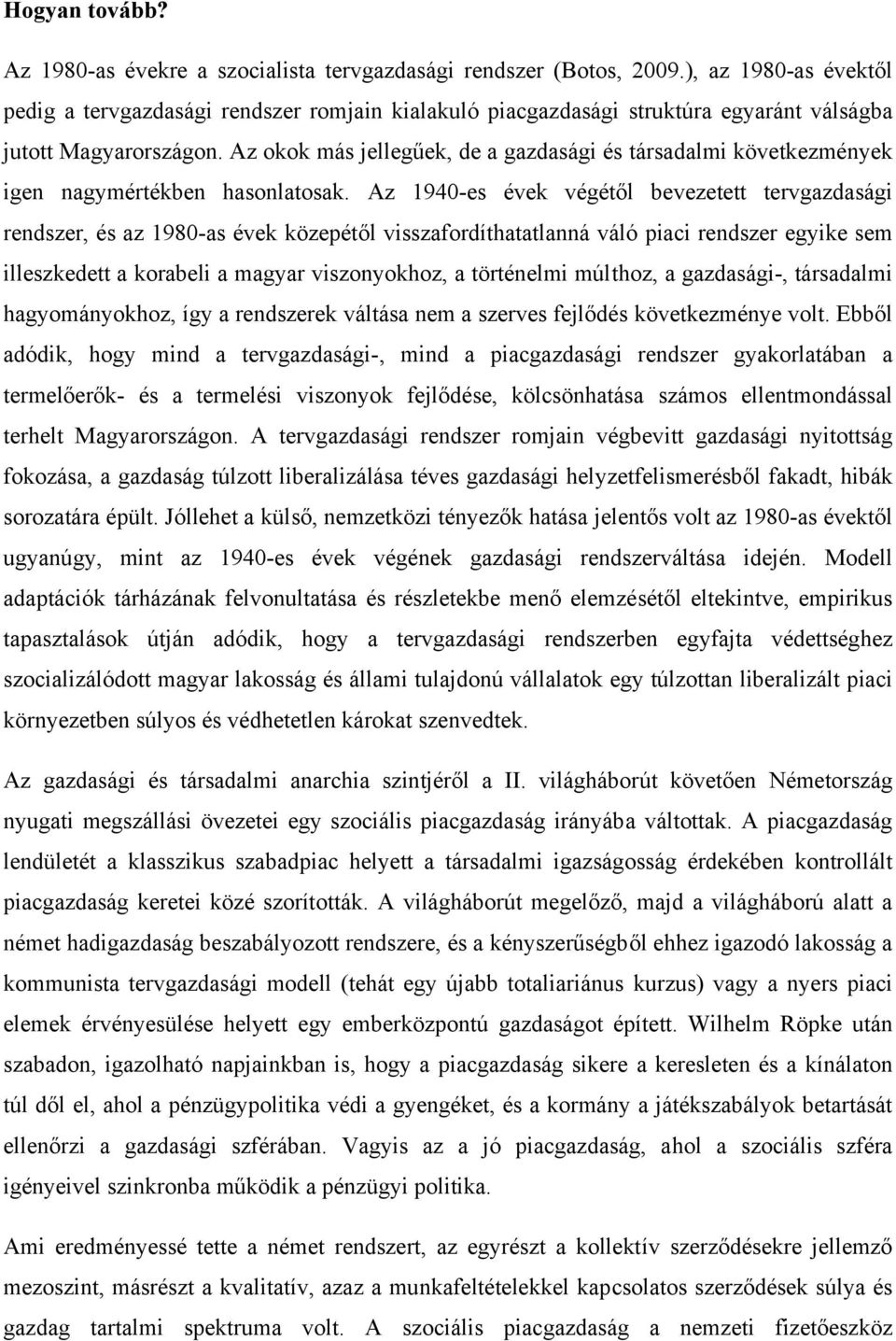 Az okok más jellegűek, de a gazdasági és társadalmi következmények igen nagymértékben hasonlatosak.