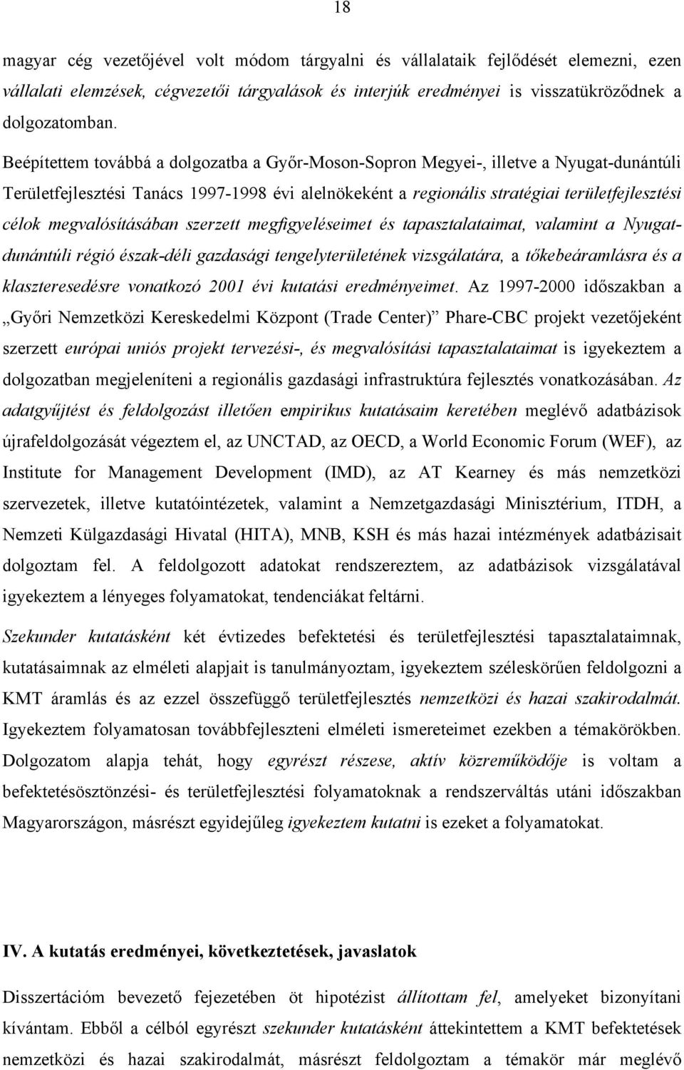 megvalósításában szerzett megfigyeléseimet és tapasztalataimat, valamint a Nyugatdunántúli régió észak-déli gazdasági tengelyterületének vizsgálatára, a tőkebeáramlásra és a klaszteresedésre