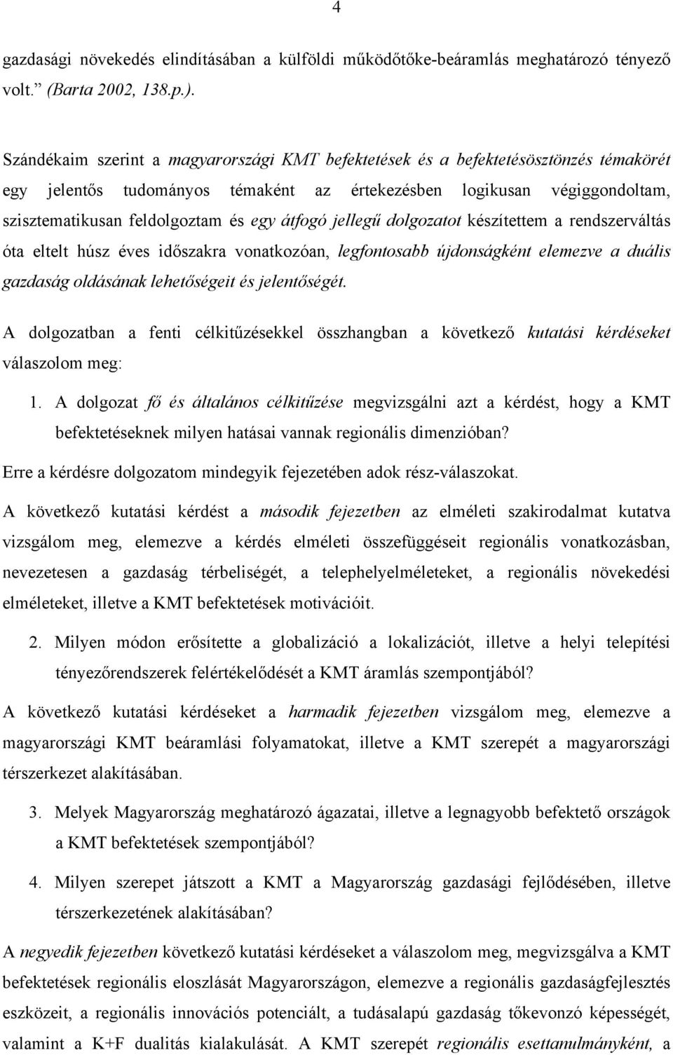 átfogó jellegű dolgozatot készítettem a rendszerváltás óta eltelt húsz éves időszakra vonatkozóan, legfontosabb újdonságként elemezve a duális gazdaság oldásának lehetőségeit és jelentőségét.