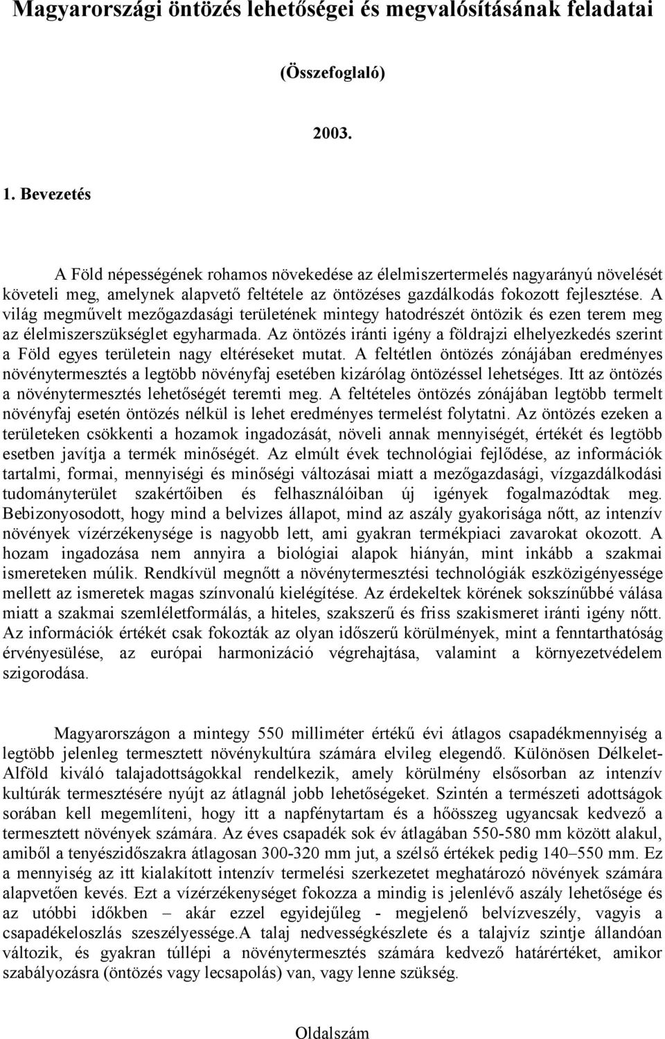 A világ megművelt mezőgazdasági területének mintegy hatodrészét öntözik és ezen terem meg az élelmiszerszükséglet egyharmada.