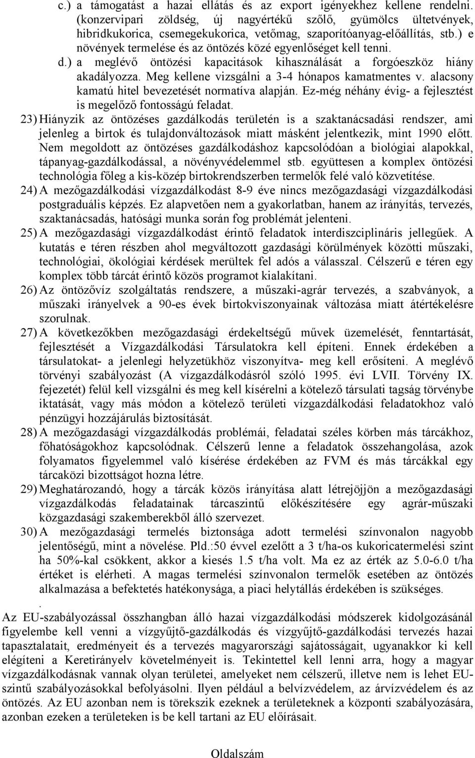 ) e növények termelése és az öntözés közé egyenlőséget kell tenni. d.) a meglévő öntözési kapacitások kihasználását a forgóeszköz hiány akadályozza. Meg kellene vizsgálni a 3-4 hónapos kamatmentes v.