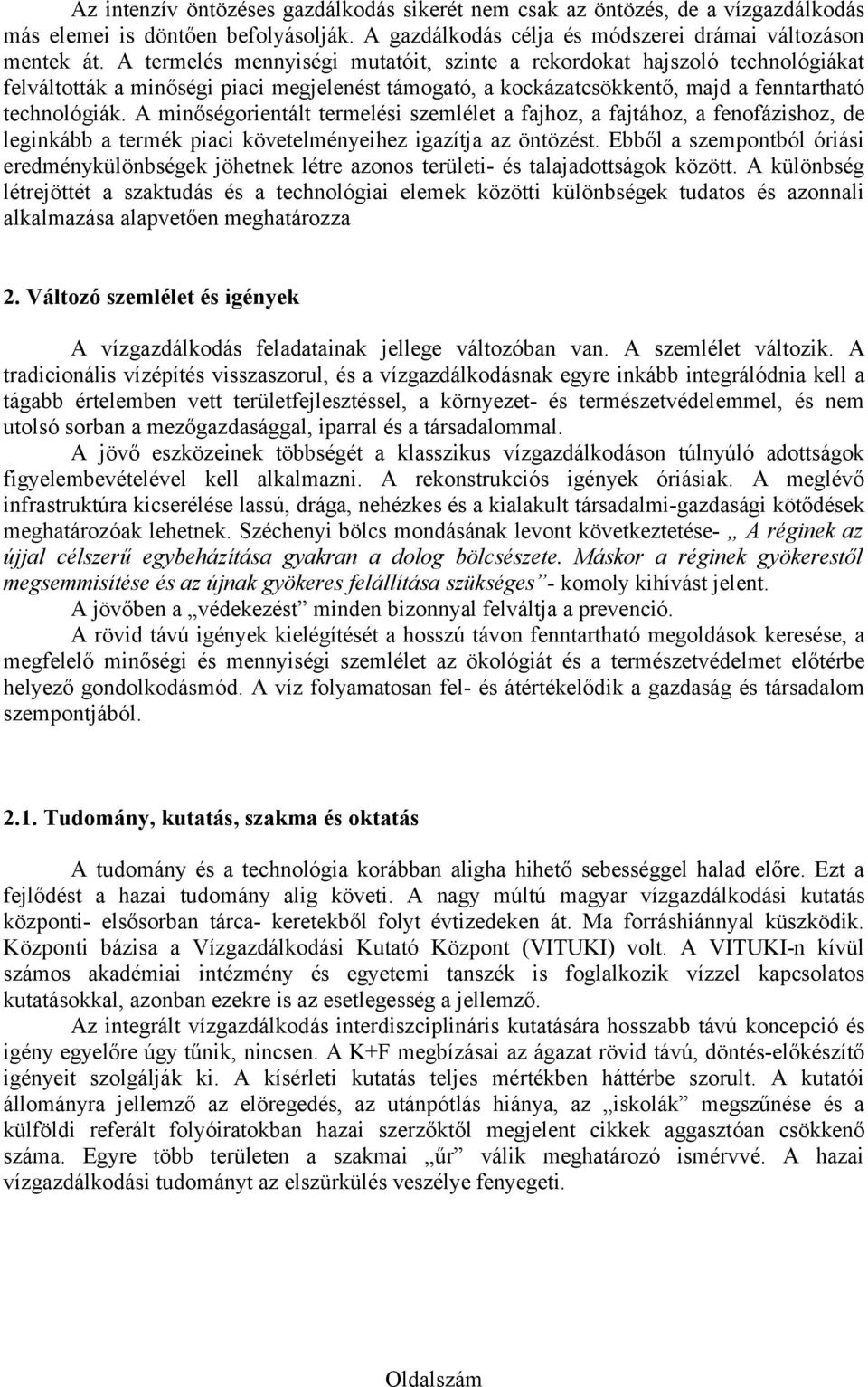 A minőségorientált termelési szemlélet a fajhoz, a fajtához, a fenofázishoz, de leginkább a termék piaci követelményeihez igazítja az öntözést.