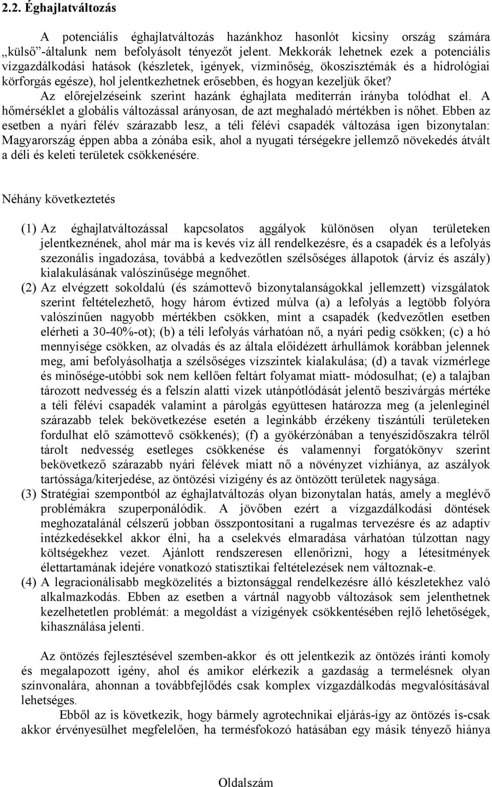 Az előrejelzéseink szerint hazánk éghajlata mediterrán irányba tolódhat el. A hőmérséklet a globális változással arányosan, de azt meghaladó mértékben is nőhet.