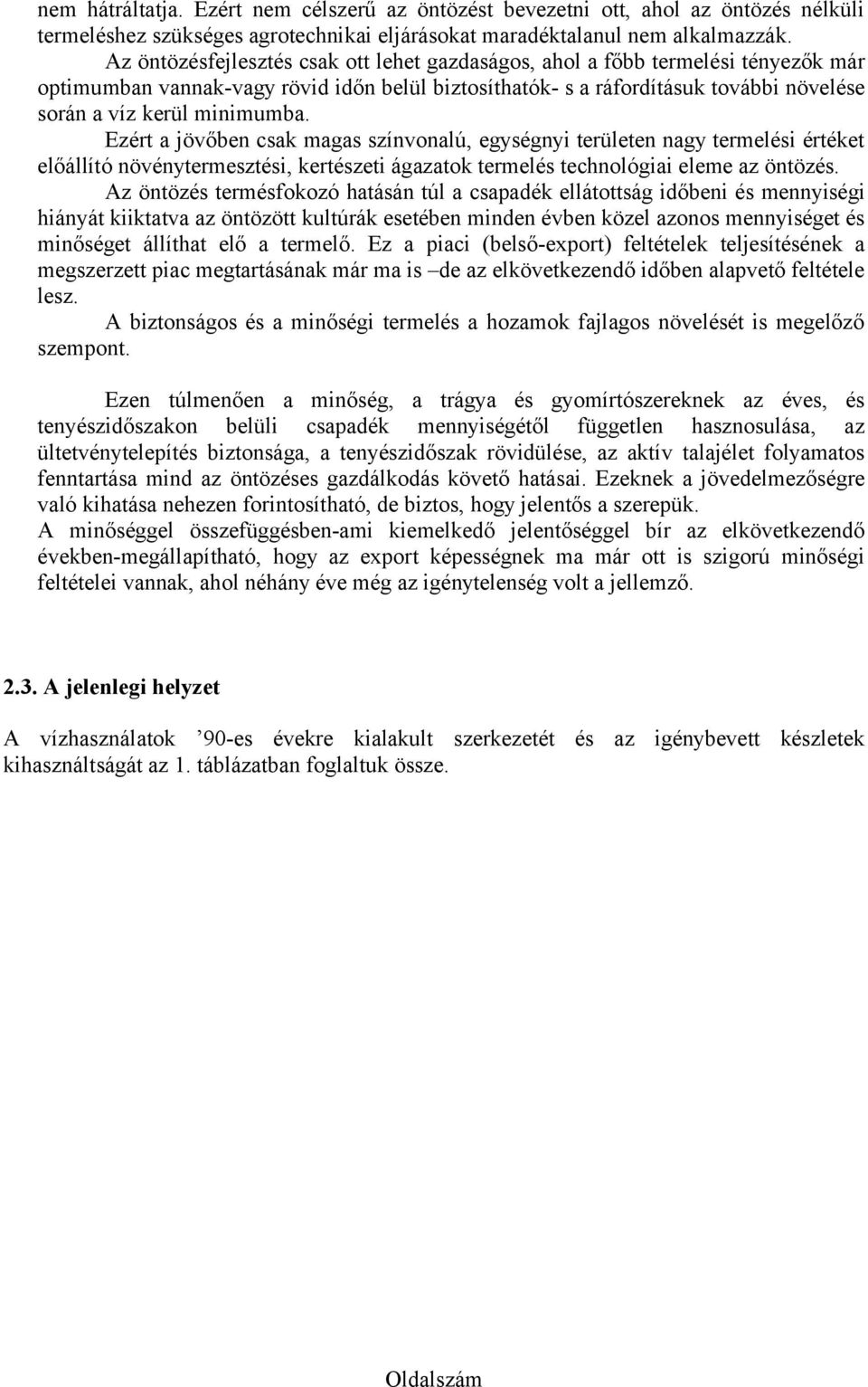 Ezért a jövőben csak magas színvonalú, egységnyi területen nagy termelési értéket előállító növénytermesztési, kertészeti ágazatok termelés technológiai eleme az öntözés.