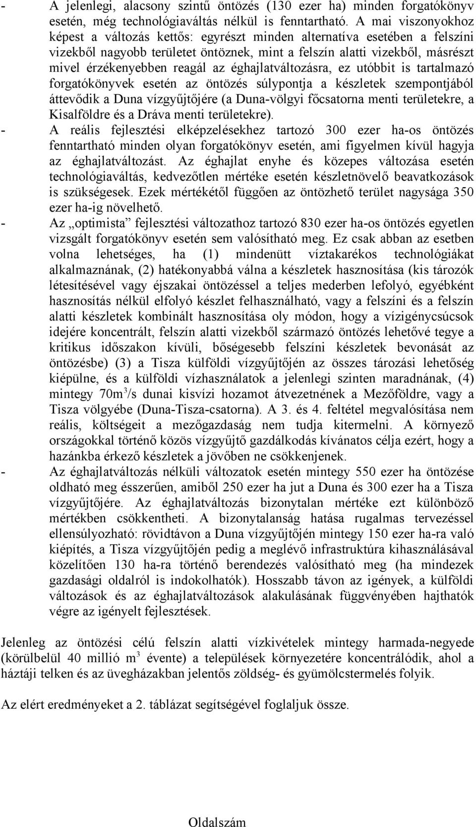 az éghajlatváltozásra, ez utóbbit is tartalmazó forgatókönyvek esetén az öntözés súlypontja a készletek szempontjából áttevődik a vízgyűjtőjére (a -völgyi főcsatorna menti területekre, a Kisalföldre