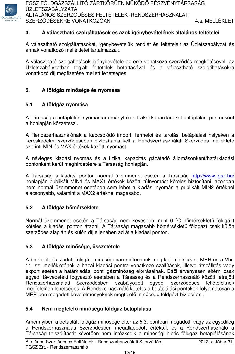 A választható szolgáltatások igénybevétele az erre vonatkozó szerződés megkötésével, az Üzletszabályzatban foglalt feltételek betartásával és a választható szolgáltatásokra vonatkozó díj megfizetése