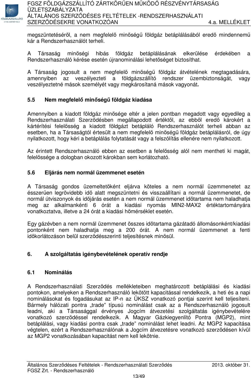 A Társaság jogosult a nem megfelelő minőségű földgáz átvételének megtagadására, amennyiben az veszélyezteti a földgázszállító rendszer üzembiztonságát, vagy veszélyeztetné mások személyét vagy