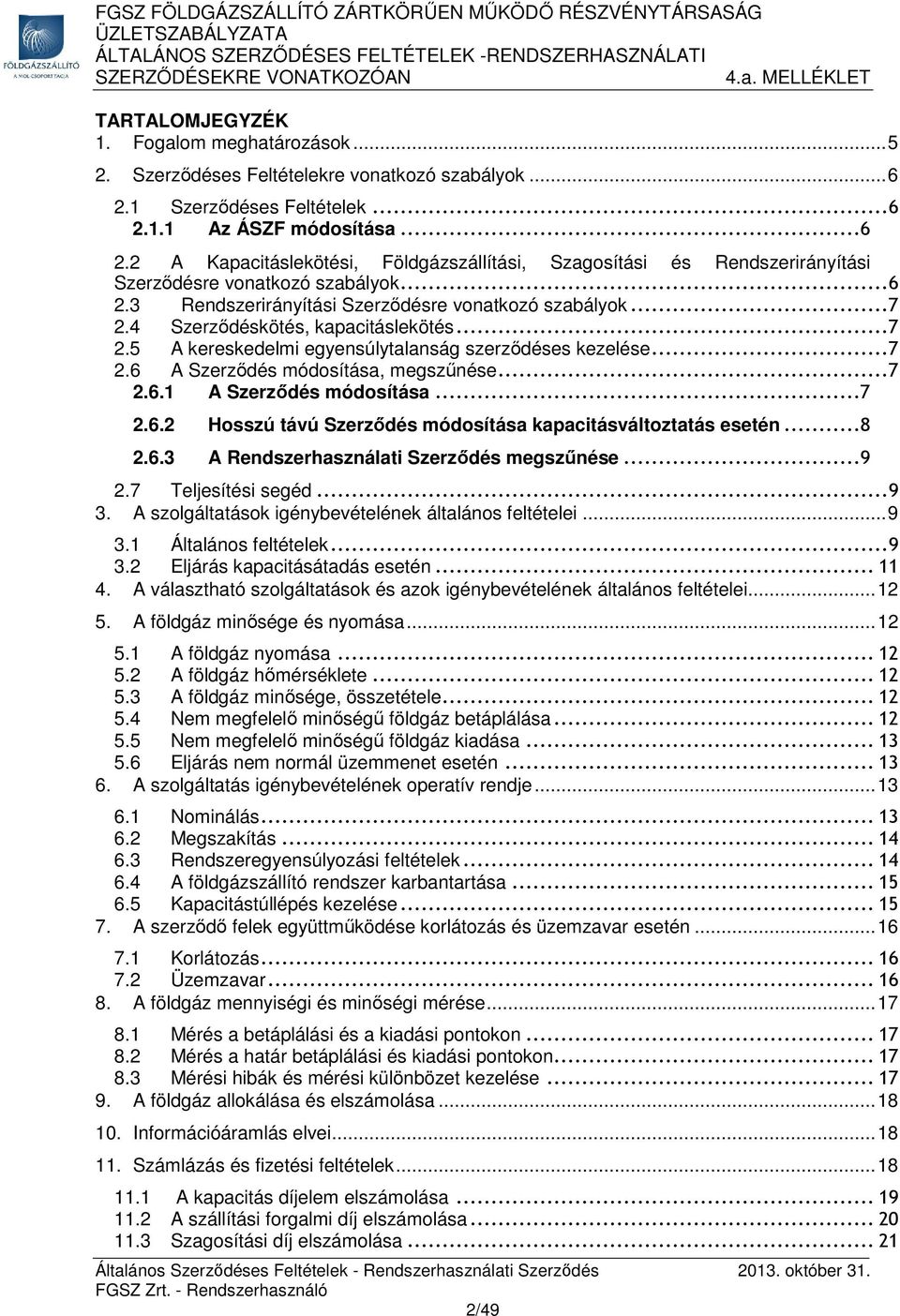 .. 7 2.4 Szerződéskötés, kapacitáslekötés... 7 2.5 A kereskedelmi egyensúlytalanság szerződéses kezelése... 7 2.6 A Szerződés módosítása, megszűnése... 7 2.6.1 A Szerződés módosítása...7 2.6.2 Hosszú távú Szerződés módosítása kapacitásváltoztatás esetén.