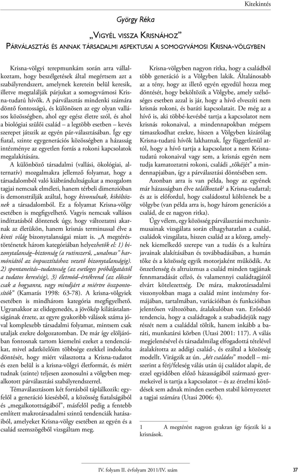 A párválasztás mindenki számára döntő fontosságú, és különösen az egy olyan vallásos közösségben, ahol egy egész életre szól, és ahol a biológiai szülői család a legtöbb esetben kevés szerepet