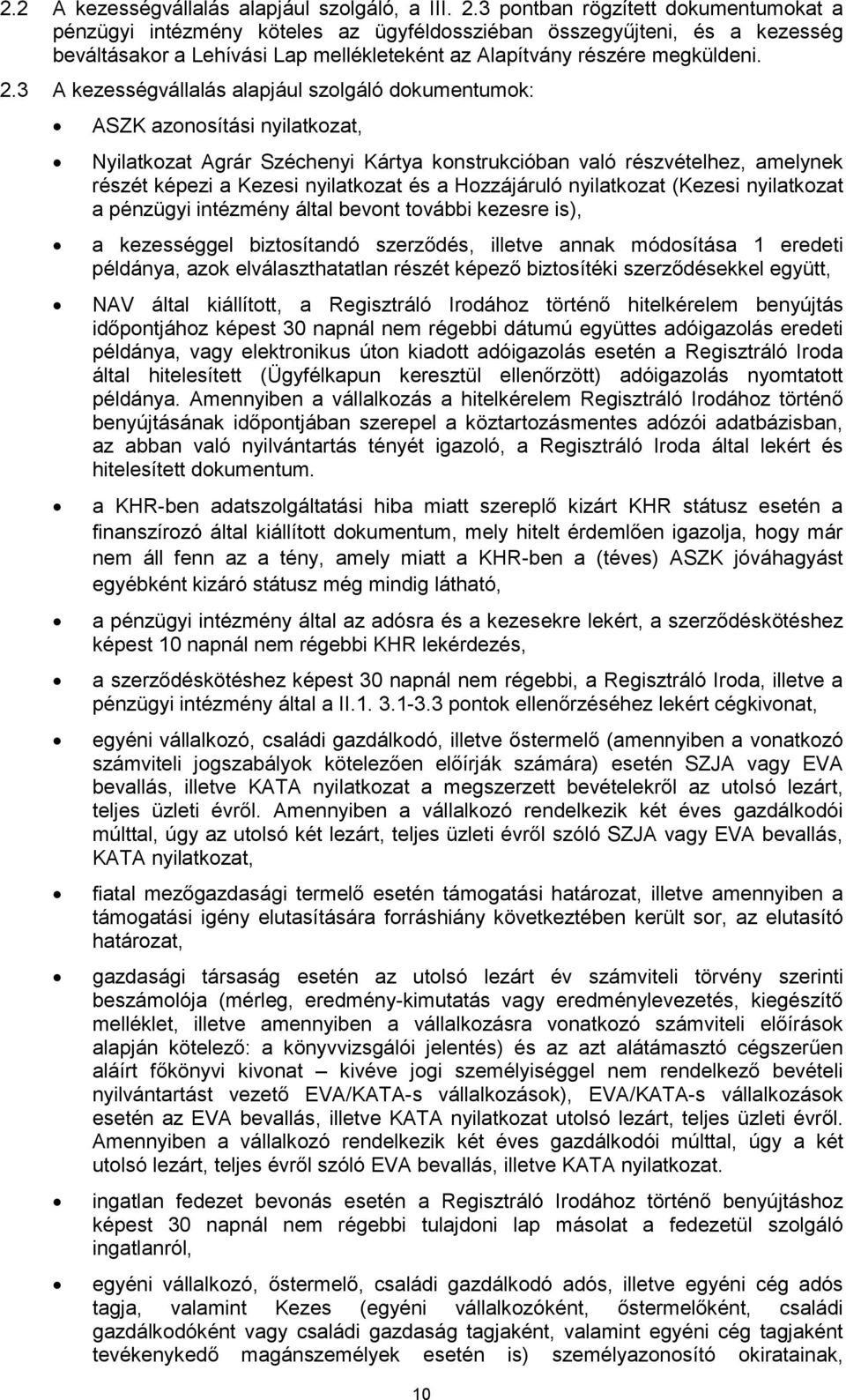 3 A kezességvállalás alapjául szolgáló dokumentumok: ASZK azonosítási nyilatkozat, Nyilatkozat Agrár Széchenyi Kártya konstrukcióban való részvételhez, amelynek részét képezi a Kezesi nyilatkozat és