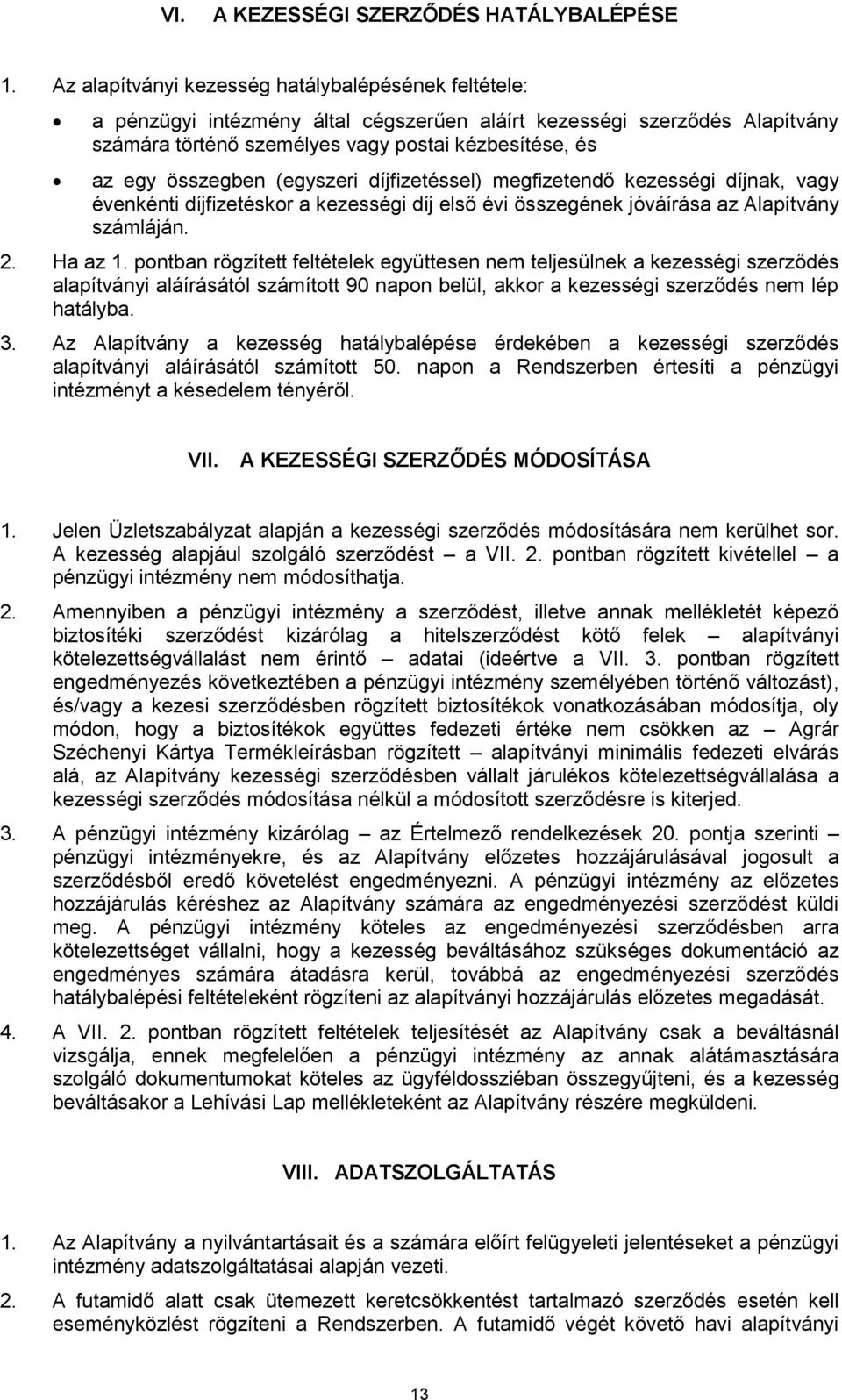 (egyszeri díjfizetéssel) megfizetendő kezességi díjnak, vagy évenkénti díjfizetéskor a kezességi díj első évi összegének jóváírása az Alapítvány számláján. 2. Ha az 1.