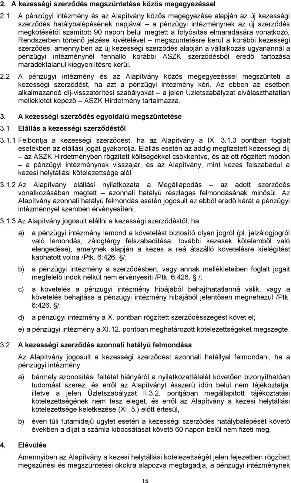 megtett a folyósítás elmaradására vonatkozó, Rendszerben történő jelzése kivételével megszüntetésre kerül a korábbi kezességi szerződés, amennyiben az új kezességi szerződés alapján a vállalkozás