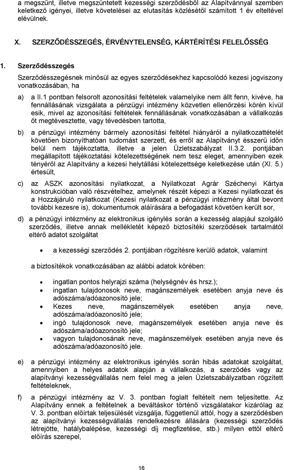 1 pontban felsorolt azonosítási feltételek valamelyike nem állt fenn, kivéve, ha fennállásának vizsgálata a pénzügyi intézmény közvetlen ellenőrzési körén kívül esik, mivel az azonosítási feltételek