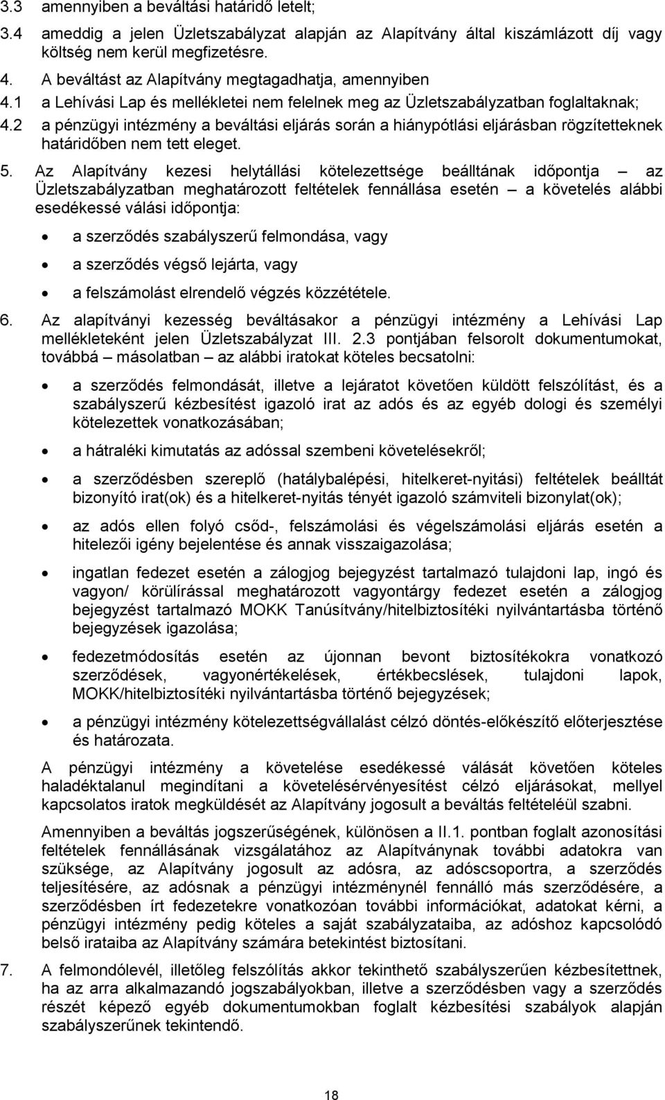 2 a pénzügyi intézmény a beváltási eljárás során a hiánypótlási eljárásban rögzítetteknek határidőben nem tett eleget. 5.