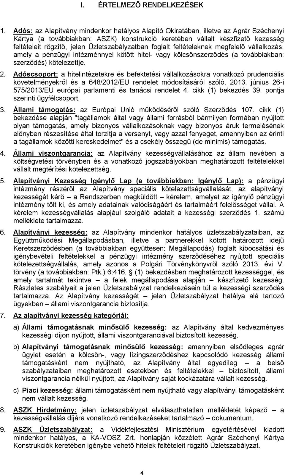 Üzletszabályzatban foglalt feltételeknek megfelelő vállalkozás, amely a pénzügyi intézménnyel kötött hitel- vagy kölcsönszerződés (a továbbiakban: szerződés) kötelezettje. 2.