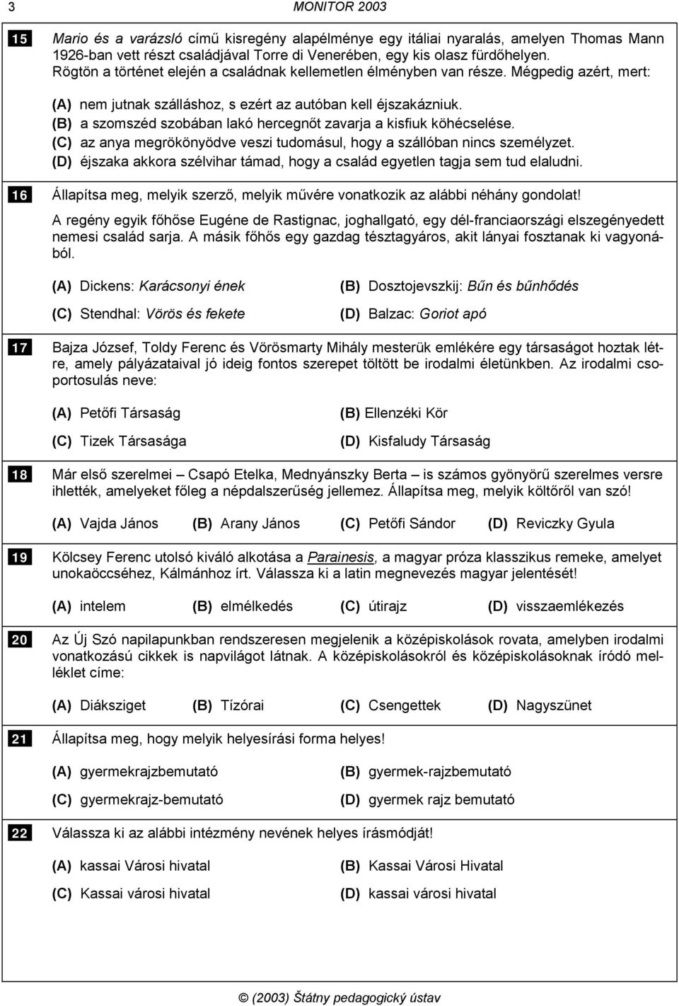 (B) a szomszéd szobában lakó hercegnőt zavarja a kisfiuk köhécselése. (C) az anya megrökönyödve veszi tudomásul, hogy a szállóban nincs személyzet.