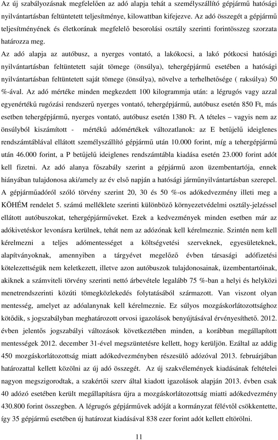 Az adó alapja az autóbusz, a nyerges vontató, a lakókocsi, a lakó pótkocsi hatósági nyilvántartásban feltüntetett saját tömege (önsúlya), tehergépjármő esetében a hatósági nyilvántartásban