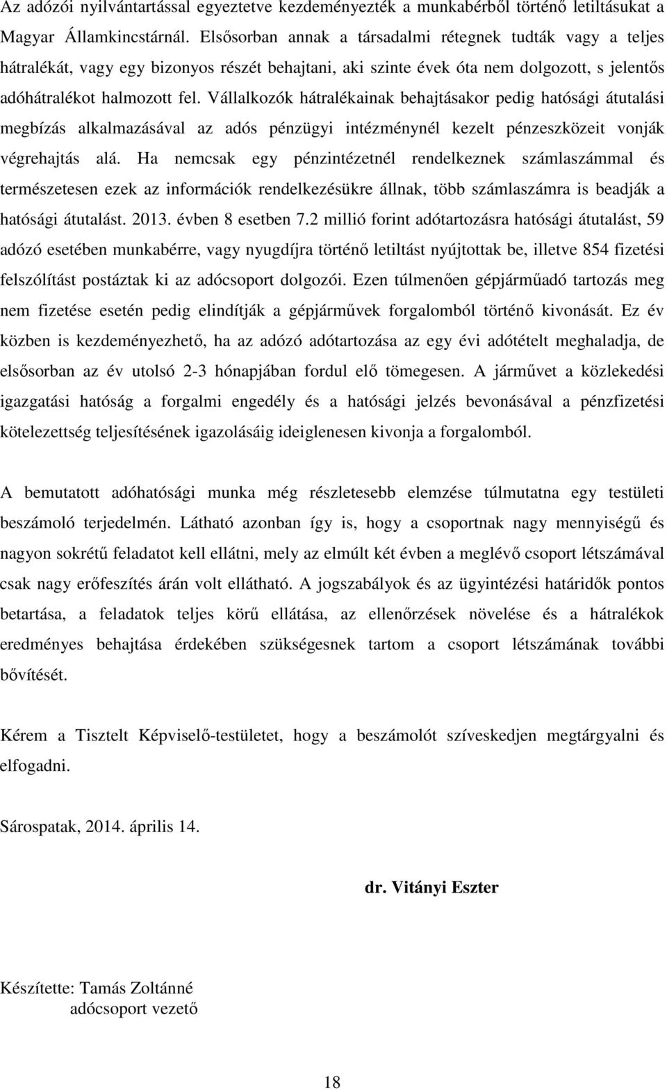 Vállalkozók hátralékainak behajtásakor pedig hatósági átutalási megbízás alkalmazásával az adós pénzügyi intézménynél kezelt pénzeszközeit vonják végrehajtás alá.