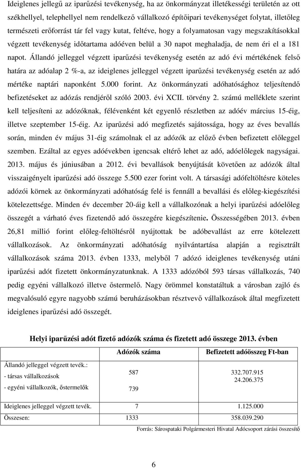 Állandó jelleggel végzett iparőzési tevékenység esetén az adó évi mértékének felsı határa az adóalap 2 %-a, az ideiglenes jelleggel végzett iparőzési tevékenység esetén az adó mértéke naptári