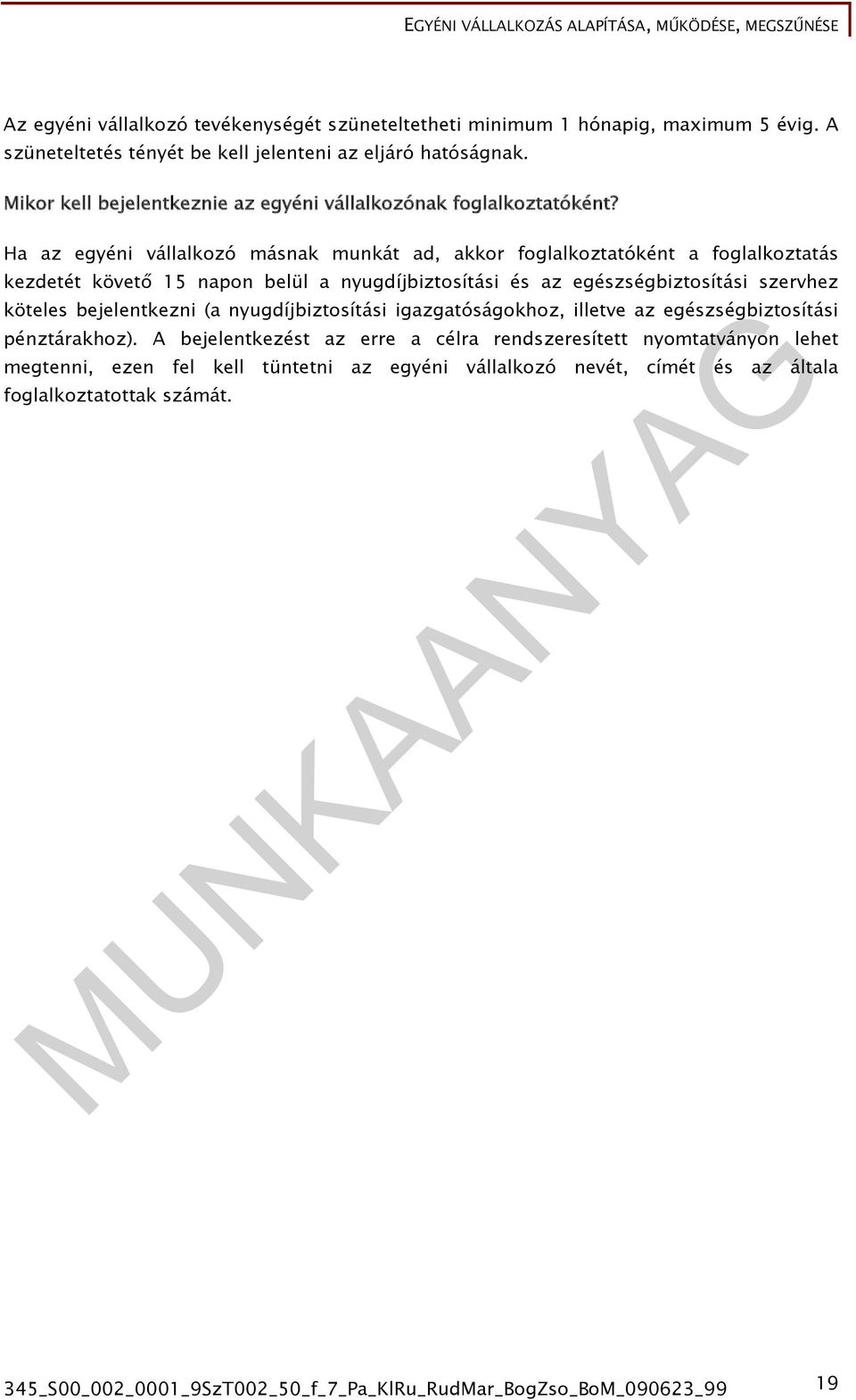 Ha az egyéni vállalkozó másnak munkát ad, akkor foglalkoztatóként a foglalkoztatás kezdetét követő 15 napon belül a nyugdíjbiztosítási és az egészségbiztosítási szervhez köteles