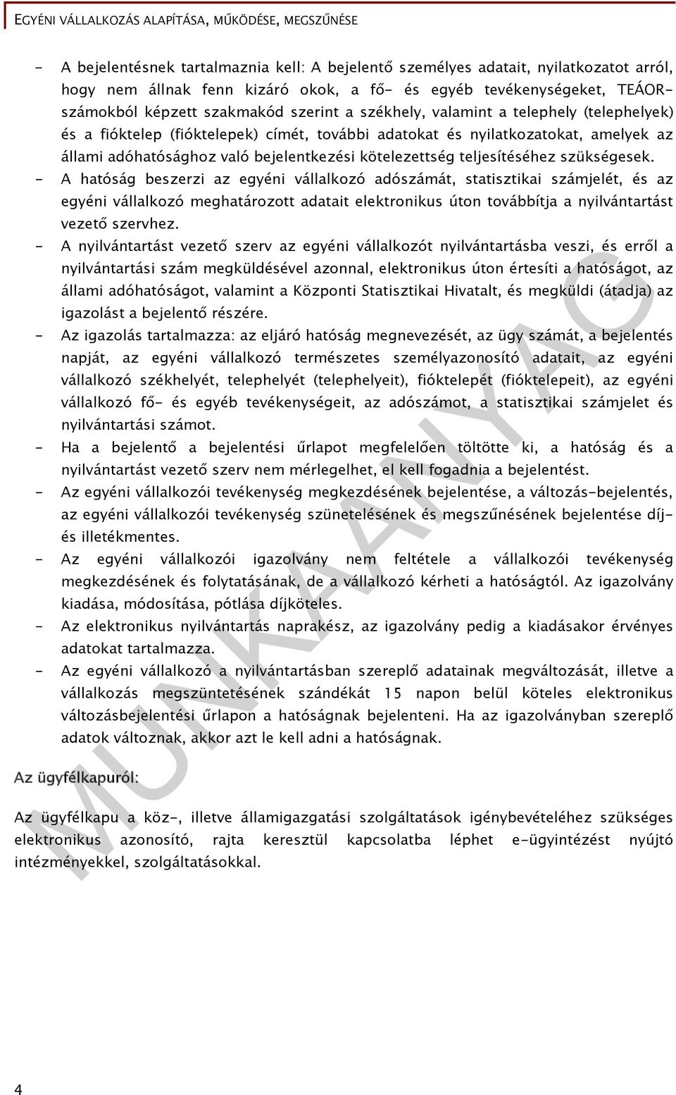 szükségesek. - A hatóság beszerzi az egyéni vállalkozó adószámát, statisztikai számjelét, és az egyéni vállalkozó meghatározott adatait elektronikus úton továbbítja a nyilvántartást vezető szervhez.