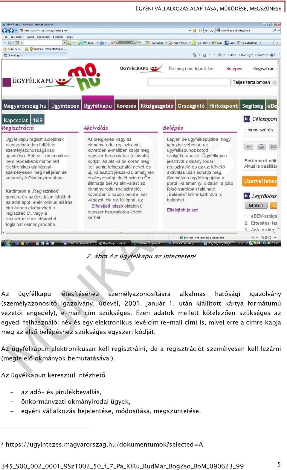 Ezen adatok mellett kötelezően szükséges az egyedi felhasználói név és egy elektronikus levélcím (e-mail cím) is, mivel erre a címre kapja meg az első belépéshez szükséges egyszeri kódját.