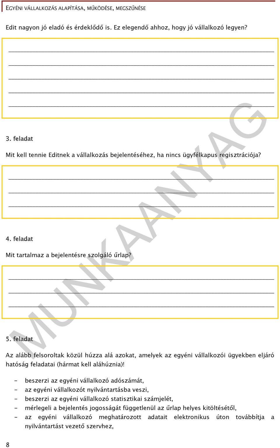 feladat Az alább felsoroltak közül húzza alá azokat, amelyek az egyéni vállalkozói ügyekben eljáró hatóság feladatai (hármat kell aláhúznia)!