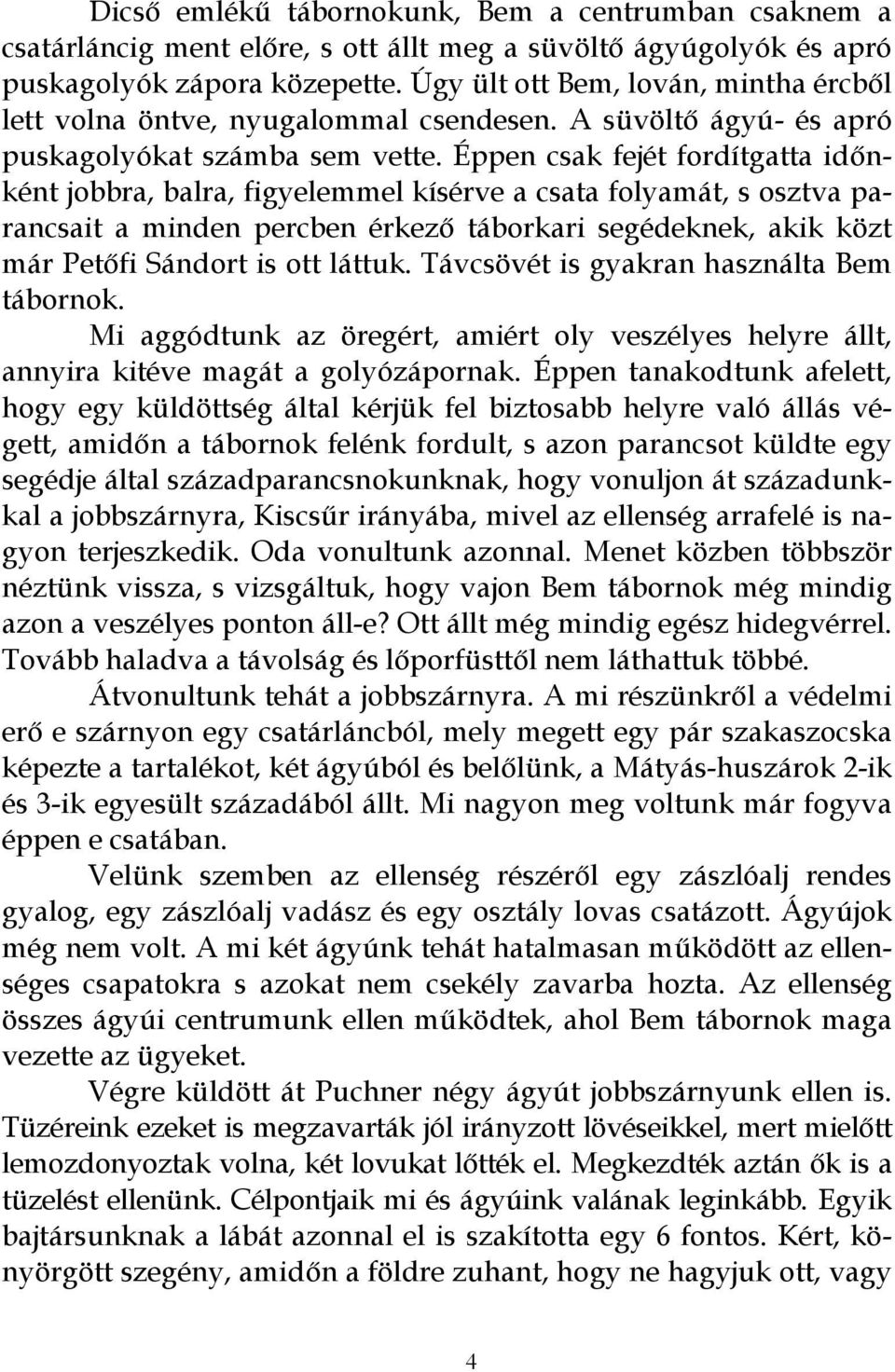 Éppen csak fejét fordítgatta időnként jobbra, balra, figyelemmel kísérve a csata folyamát, s osztva parancsait a minden percben érkező táborkari segédeknek, akik közt már Petőfi Sándort is ott láttuk.