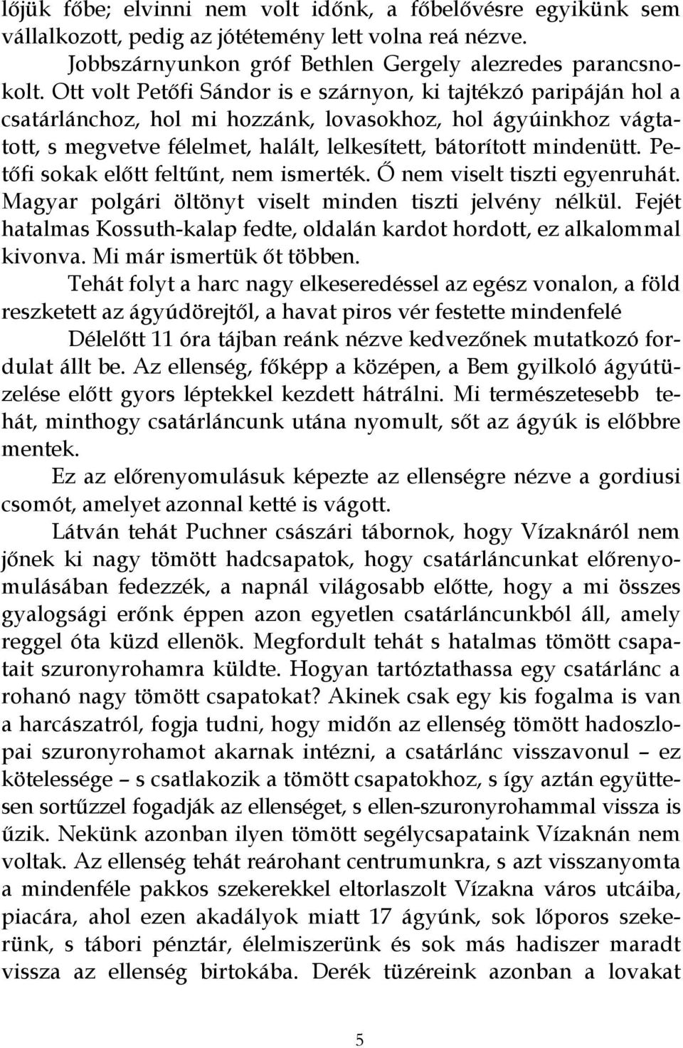 Petőfi sokak előtt feltűnt, nem ismerték. Ő nem viselt tiszti egyenruhát. Magyar polgári öltönyt viselt minden tiszti jelvény nélkül.