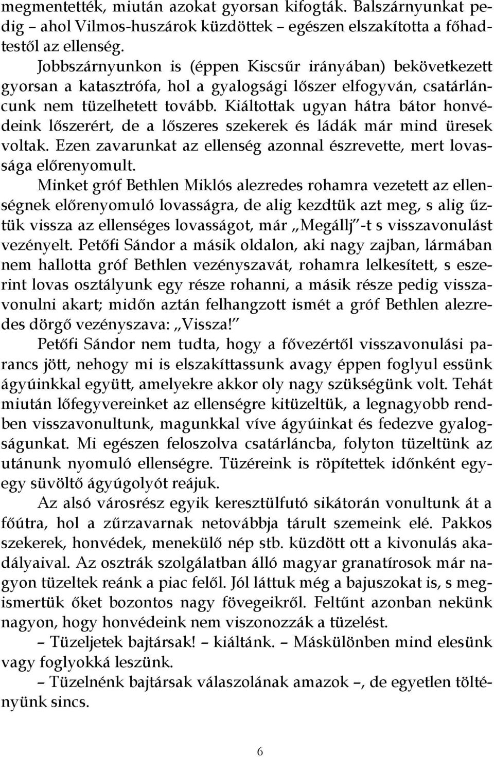 Kiáltottak ugyan hátra bátor honvédeink lőszerért, de a lőszeres szekerek és ládák már mind üresek voltak. Ezen zavarunkat az ellenség azonnal észrevette, mert lovassága előrenyomult.