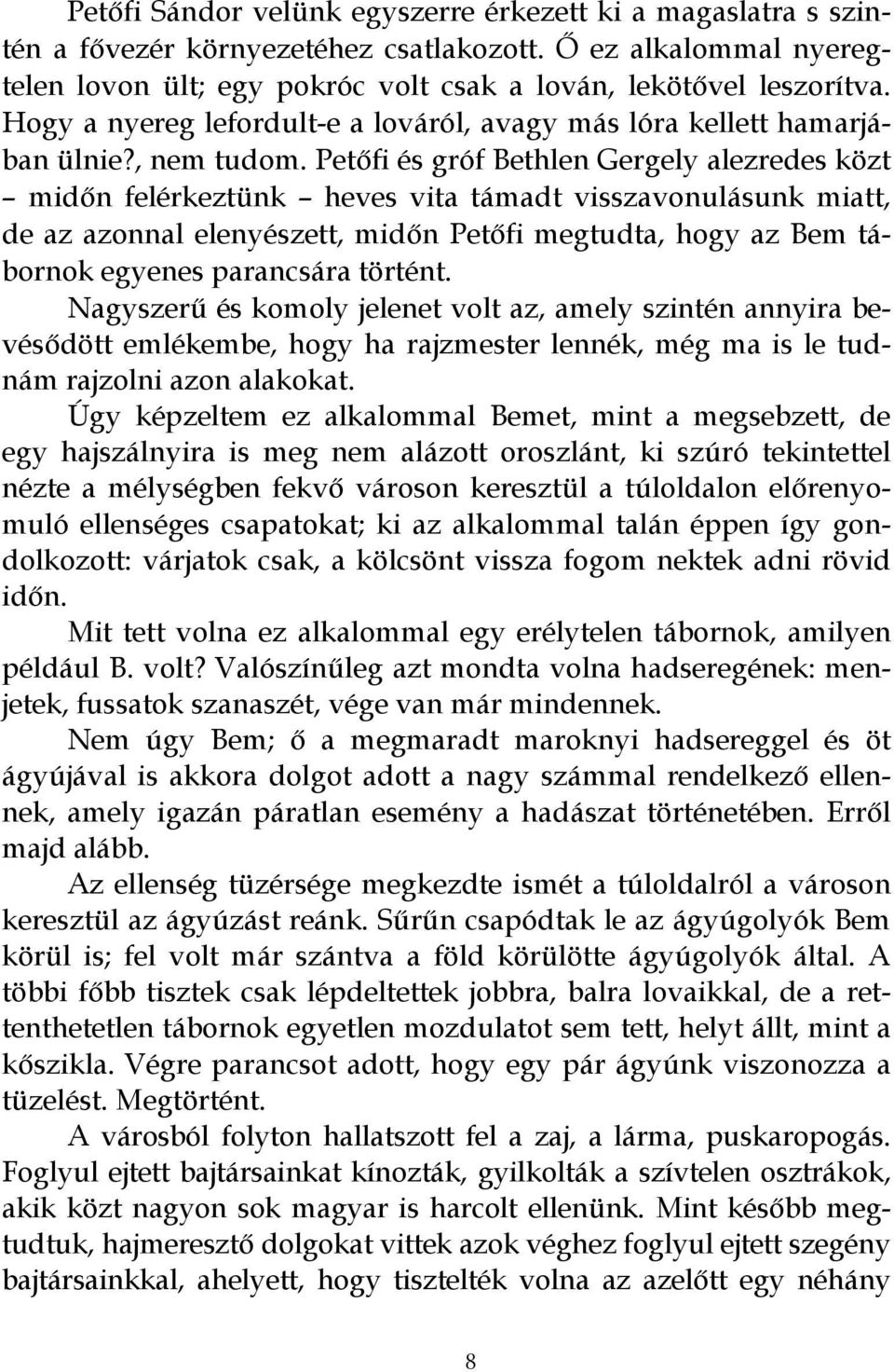 Petőfi és gróf Bethlen Gergely alezredes közt midőn felérkeztünk heves vita támadt visszavonulásunk miatt, de az azonnal elenyészett, midőn Petőfi megtudta, hogy az Bem tábornok egyenes parancsára