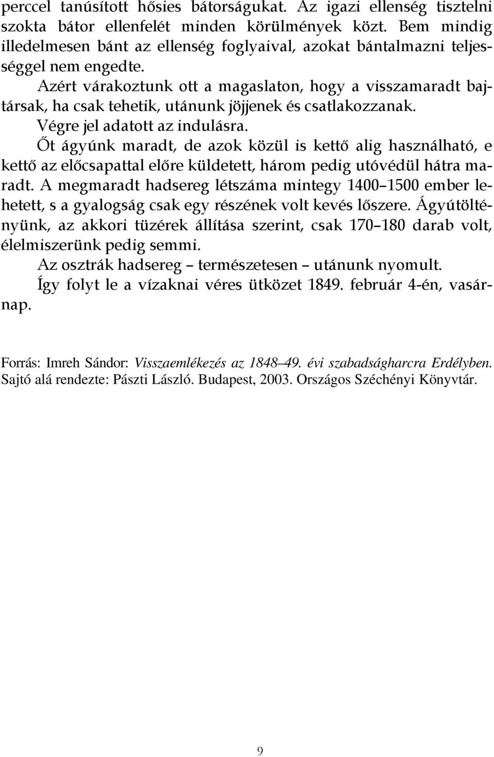 Azért várakoztunk ott a magaslaton, hogy a visszamaradt bajtársak, ha csak tehetik, utánunk jöjjenek és csatlakozzanak. Végre jel adatott az indulásra.