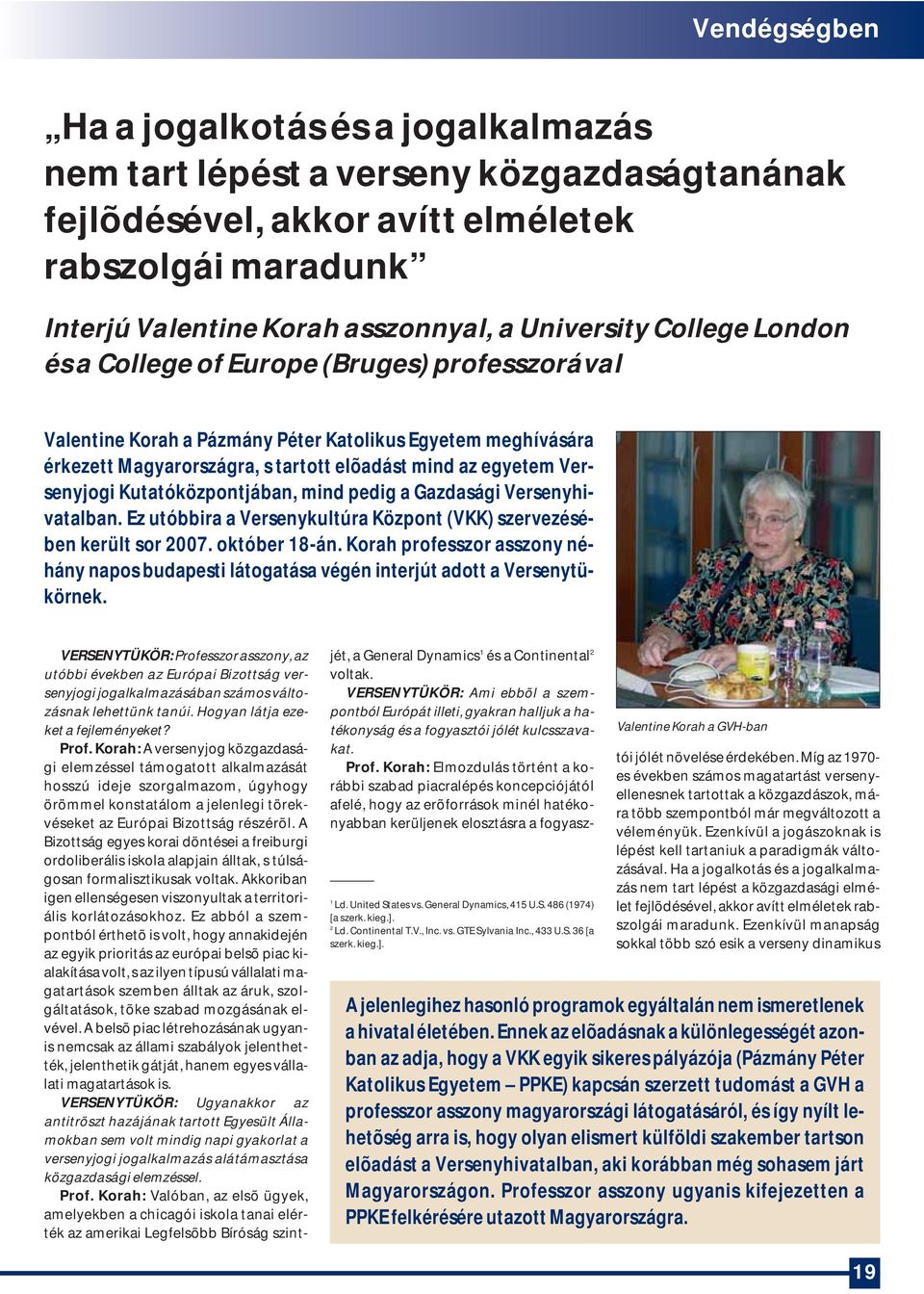 Kutatóközpontjában, mind pedig a Gazdasági Versenyhivatalban. Ez utóbbira a Versenykultúra Központ (VKK) szervezésében került sor 2007. október 18-án.