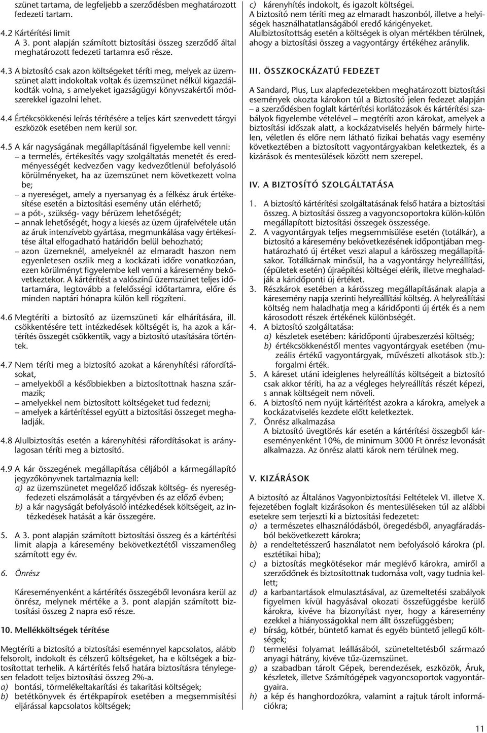 3 A biztosító csak azon költségeket téríti meg, melyek az üzemszünet alatt indokoltak voltak és üzemszünet nélkül kigaz dál - kodták volna, s amelyeket igazságügyi könyvszakértői módszerekkel