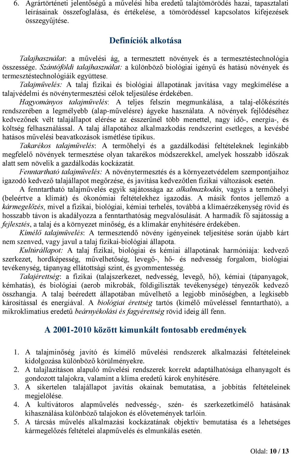 Szántóföldi talajhasználat: a különböző biológiai igényű és hatású növények és termesztéstechnológiáik együttese.