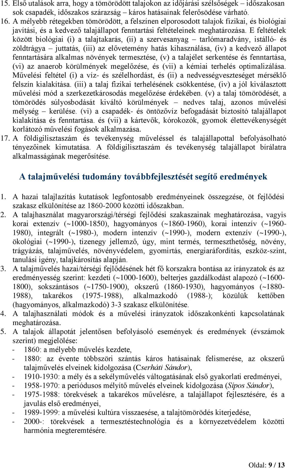 E feltételek között biológiai (i) a talajtakarás, (ii) a szervesanyag tarlómaradvány, istálló- és zöldtrágya juttatás, (iii) az elővetemény hatás kihasználása, (iv) a kedvező állapot fenntartására