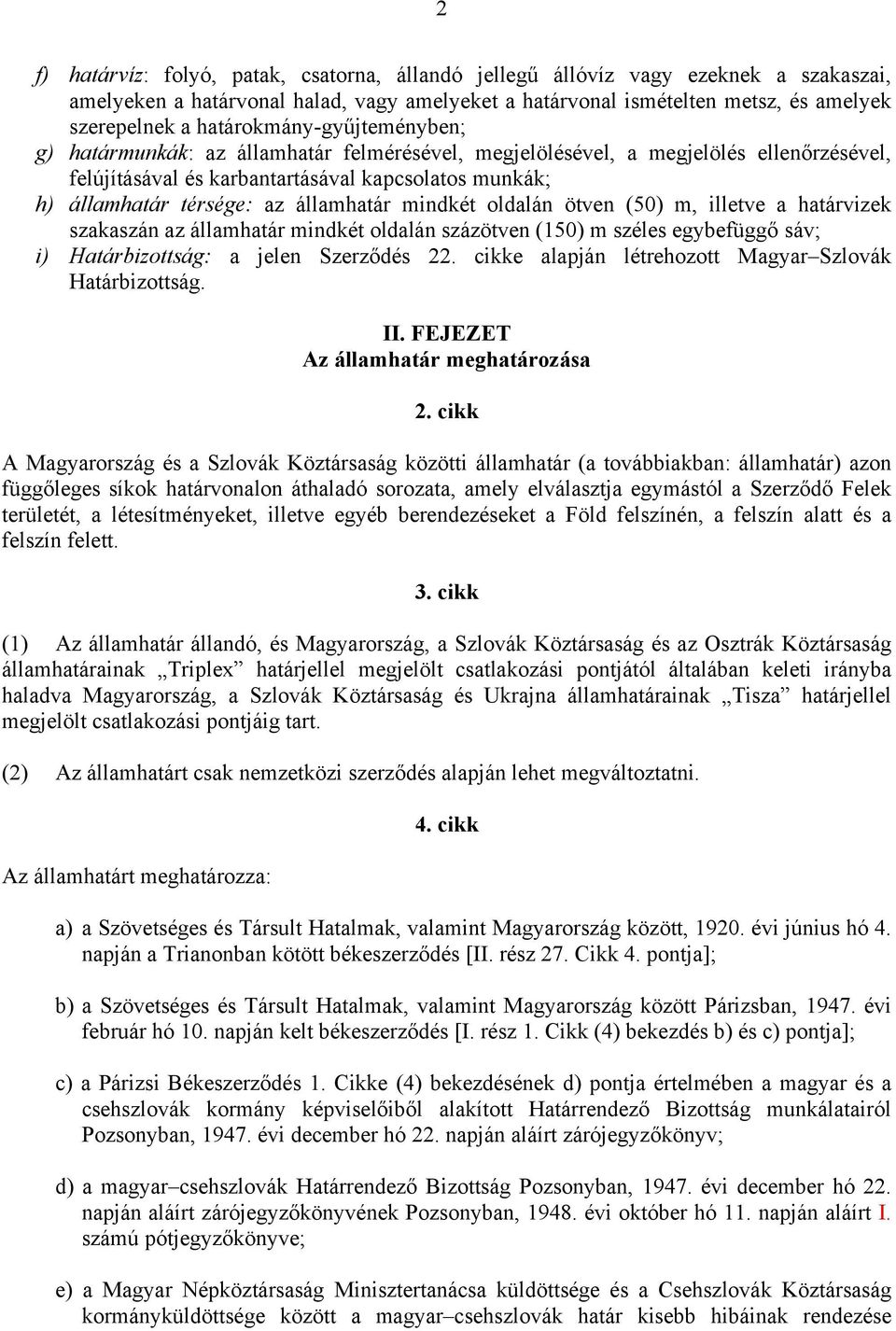 államhatár mindkét oldalán ötven (50) m, illetve a határvizek szakaszán az államhatár mindkét oldalán százötven (150) m széles egybefüggő sáv; i) Határbizottság: a jelen Szerződés 22.