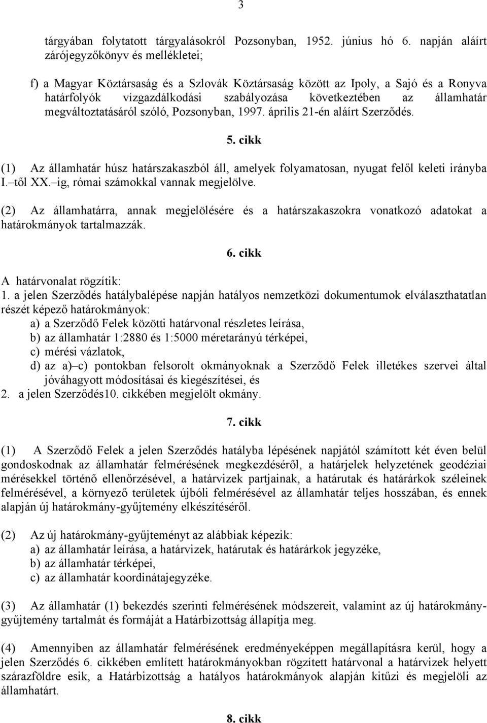 megváltoztatásáról szóló, Pozsonyban, 1997. április 21-én aláírt Szerződés. 5. cikk (1) Az államhatár húsz határszakaszból áll, amelyek folyamatosan, nyugat felől keleti irányba I. től XX.