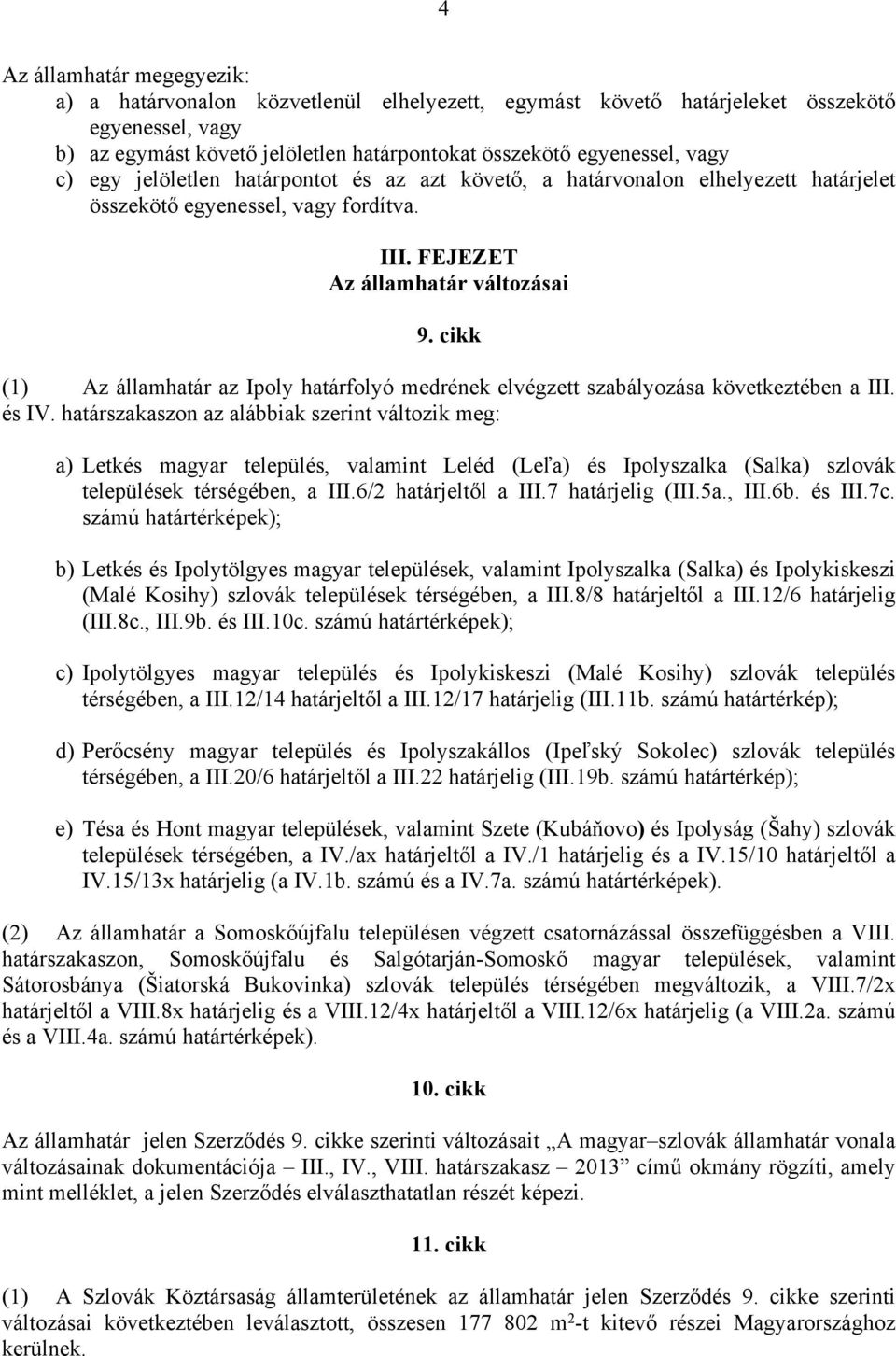 cikk (1) Az államhatár az Ipoly határfolyó medrének elvégzett szabályozása következtében a III. és IV.