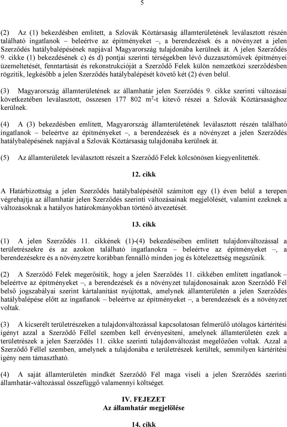 cikke (1) bekezdésének c) és d) pontjai szerinti térségekben lévő duzzasztóművek építményei üzemeltetését, fenntartását és rekonstrukcióját a Szerződő Felek külön nemzetközi szerződésben rögzítik,