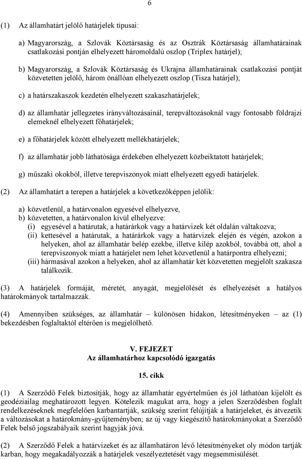 elhelyezett szakaszhatárjelek; d) az államhatár jellegzetes irányváltozásainál, terepváltozásoknál vagy fontosabb földrajzi elemeknél elhelyezett főhatárjelek; e) a főhatárjelek között elhelyezett