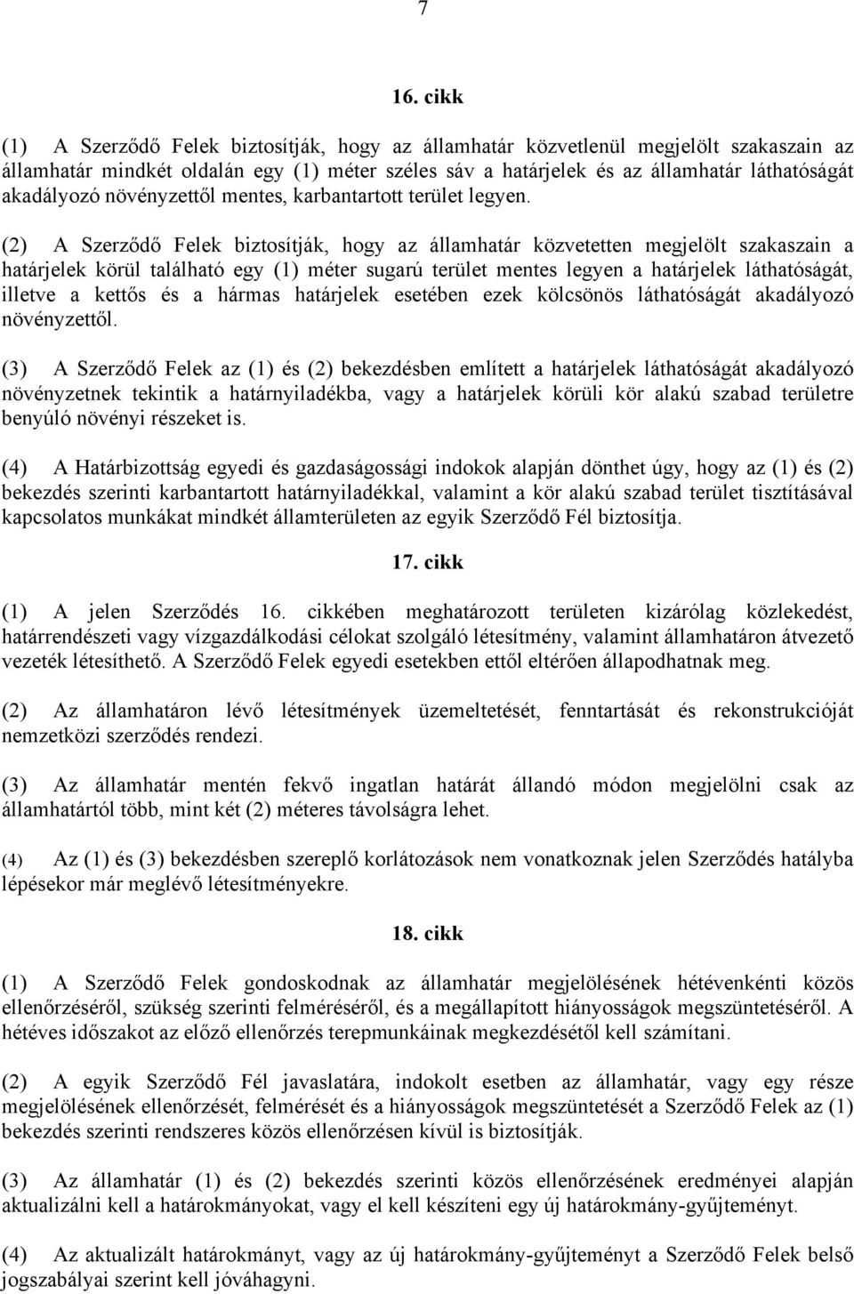 (2) A Szerződő Felek biztosítják, hogy az államhatár közvetetten megjelölt szakaszain a határjelek körül található egy (1) méter sugarú terület mentes legyen a határjelek láthatóságát, illetve a