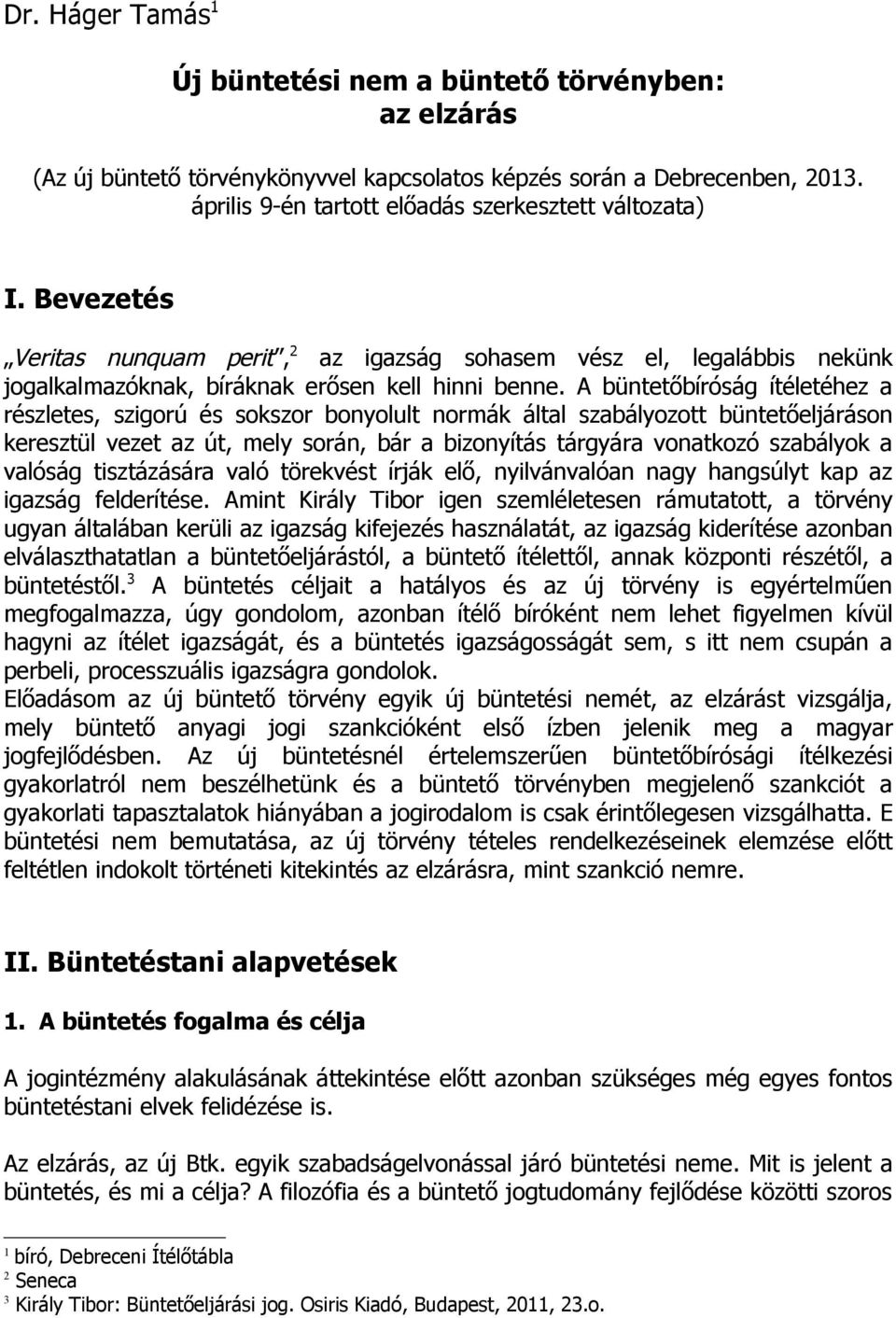 A büntetőbíróság ítéletéhez a részletes, szigorú és sokszor bonyolult normák által szabályozott büntetőeljáráson keresztül vezet az út, mely során, bár a bizonyítás tárgyára vonatkozó szabályok a