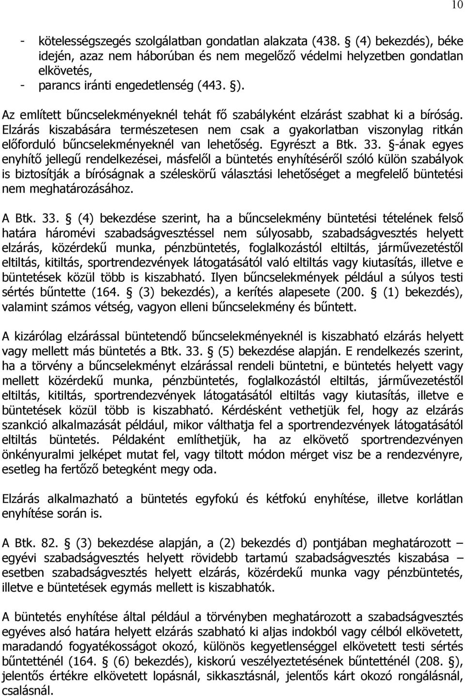 Elzárás kiszabására természetesen nem csak a gyakorlatban viszonylag ritkán előforduló bűncselekményeknél van lehetőség. Egyrészt a Btk. 33.