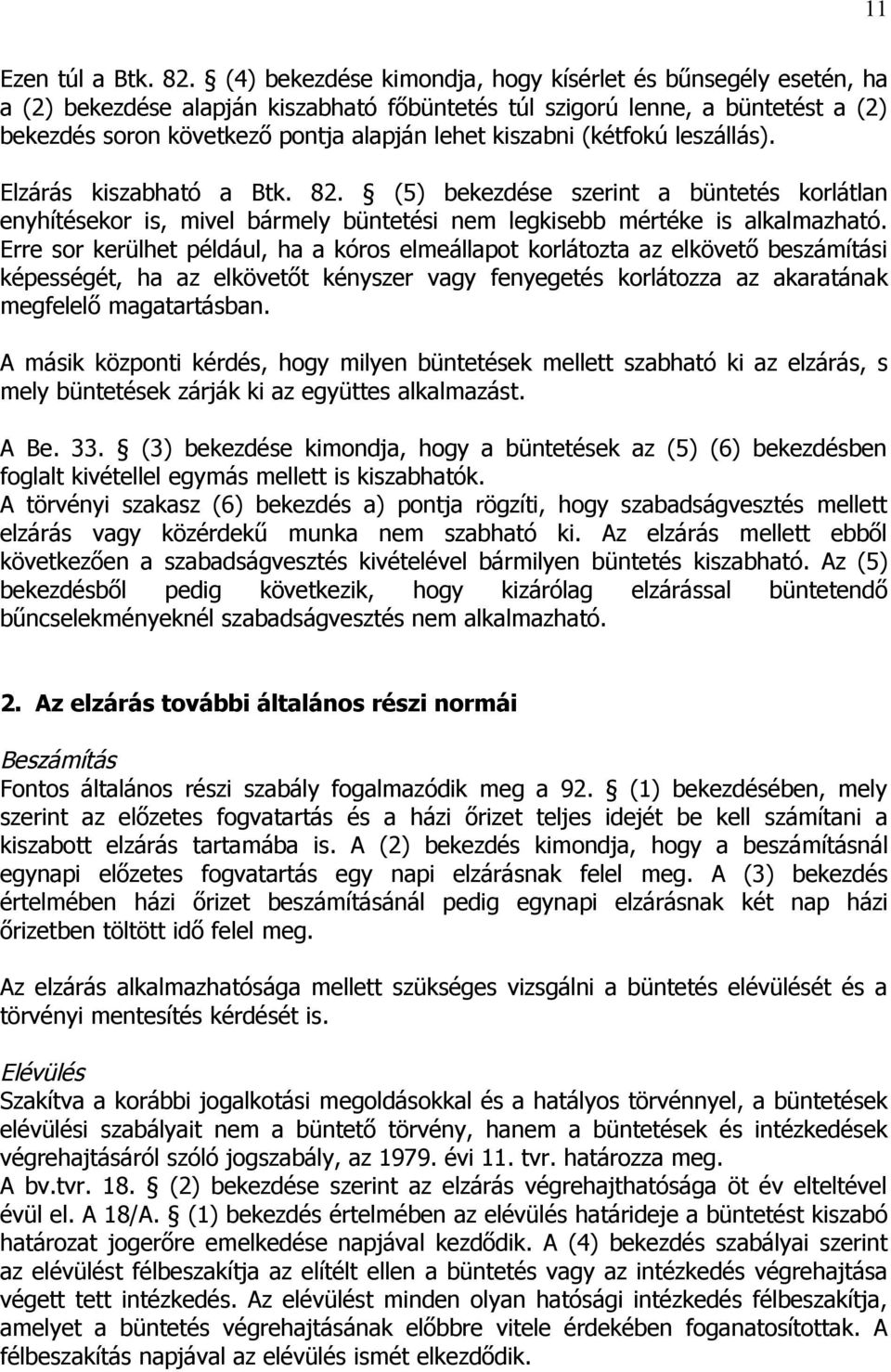 (kétfokú leszállás). Elzárás kiszabható a Btk. 82. (5) bekezdése szerint a büntetés korlátlan enyhítésekor is, mivel bármely büntetési nem legkisebb mértéke is alkalmazható.