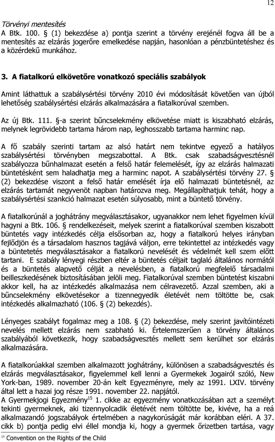 A fiatalkorú elkövetőre vonatkozó speciális szabályok Amint láthattuk a szabálysértési törvény 2010 évi módosítását követően van újból lehetőség szabálysértési elzárás alkalmazására a fiatalkorúval