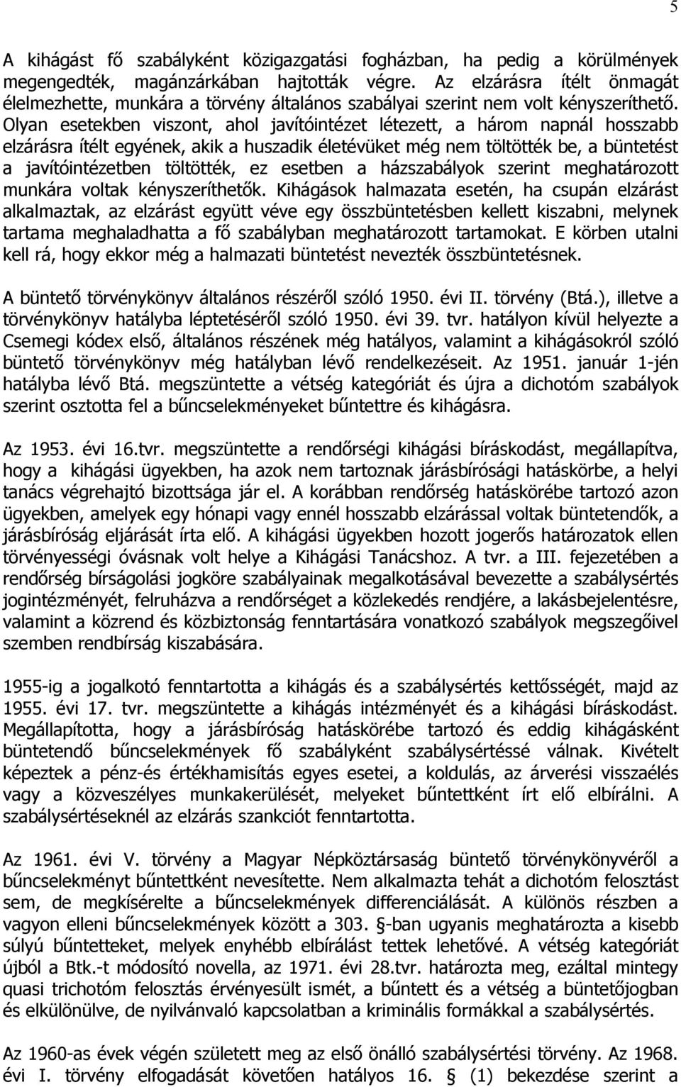 Olyan esetekben viszont, ahol javítóintézet létezett, a három napnál hosszabb elzárásra ítélt egyének, akik a huszadik életévüket még nem töltötték be, a büntetést a javítóintézetben töltötték, ez