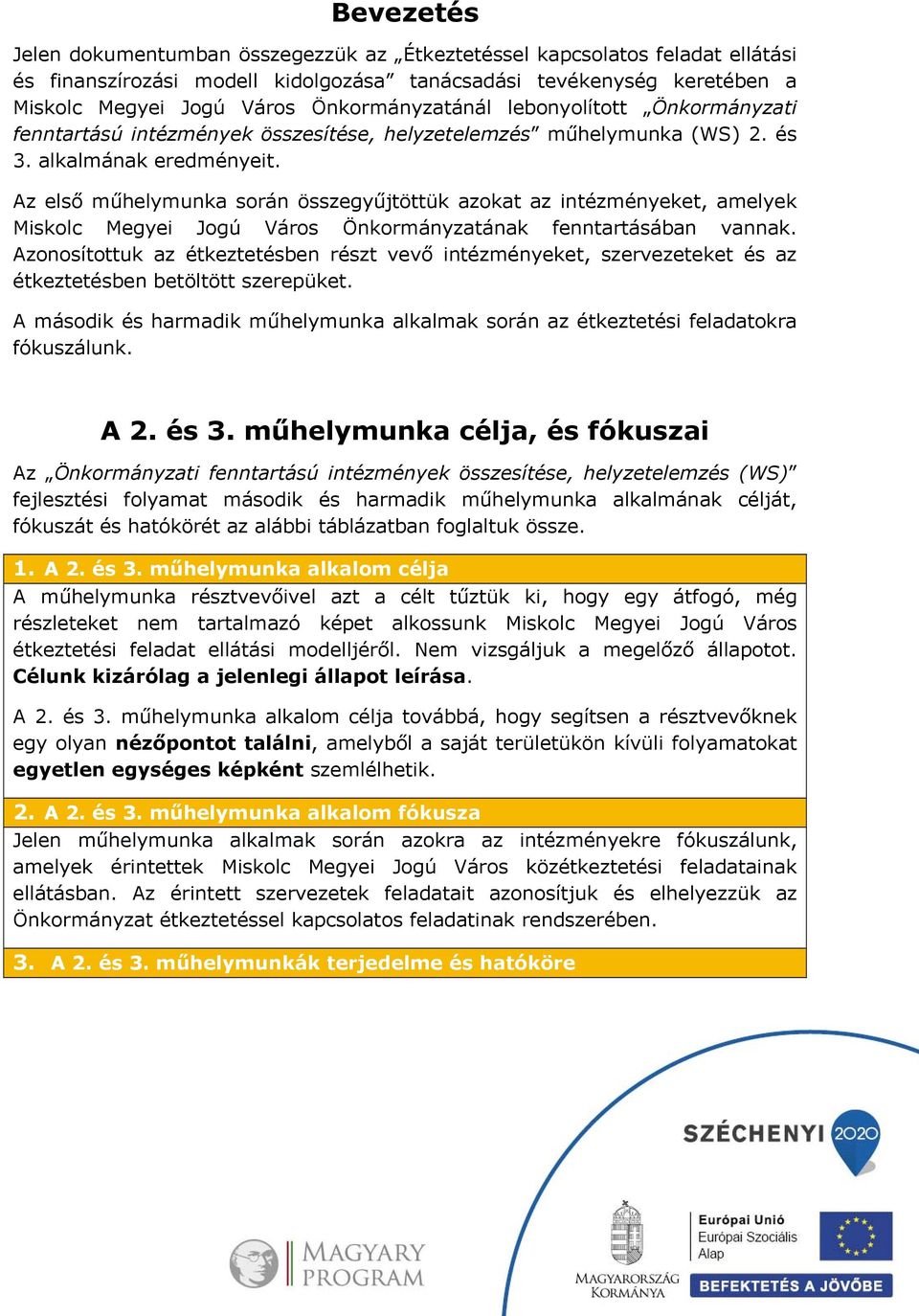 Az első műhelymunka során összegyűjtöttük azokat az intézményeket, amelyek Miskolc Megyei Jogú Város Önkormányzatának fenntartásában vannak.