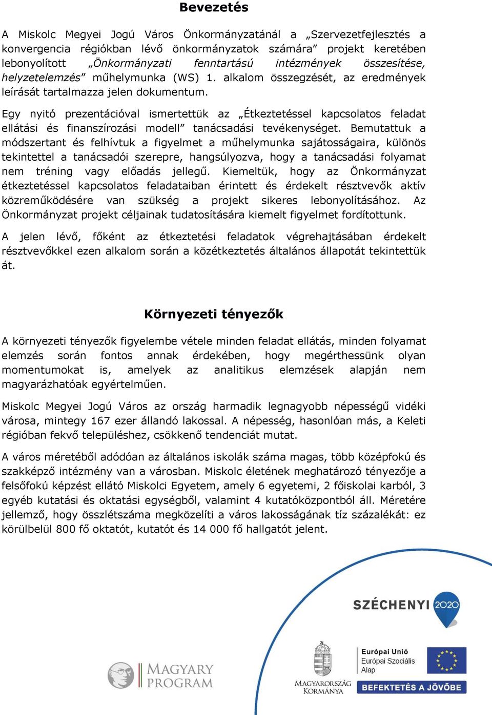 Egy nyitó prezentációval ismertettük az Étkeztetéssel kapcsolatos feladat ellátási és finanszírozási modell tanácsadási tevékenységet.