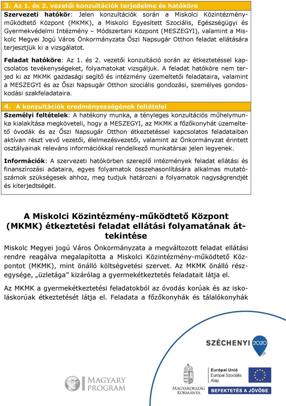 Gyermekvédelmi Intézmény Módszertani Központ (MESZEGYI), valamint a Miskolc Megyei Jogú Város Önkormányzata Őszi Napsugár Otthon feladat ellátására terjesztjük ki a vizsgálatot.